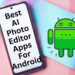 Best AI Photo Editor Apps for Android