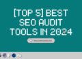 Top 5 Best SEO Audit Tools In 2024