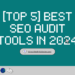 Top 5 Best SEO Audit Tools In 2024